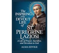 THE INSPIRING AND DEVOUT LIFE OF ST. PEREGRINE LAZIOSI (Catholic saints lives)