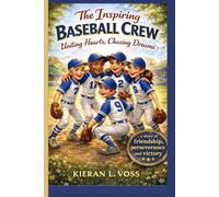 THE INSPIRING BASEBALL CREW: Uniting Hearts, Chasing Dreams: A Story of Friendship, Perseverance, and Victory