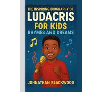 THE INSPIRING BIOGRAPHY OF LUDACRIS FOR KIDS- RHYMES AND DREAMS: The Story of a Boy Who Became a Star- How One Kid Turned Passion into Music, Movies, and Magic