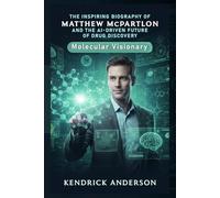 The Inspiring Biography of Matthew McPartlon and the AI-Driven Future of Drug Discovery: Molecular Visionary