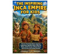 The Inspiring Inca Empire For Kids: Discover Fascinating History, Ingenious Engineering, Legendary Rulers, Daily Life, Myths, and the Secrets of Machu ... Activities (Little Explorers Adventures)