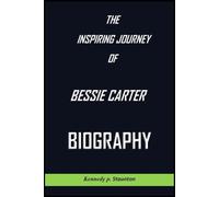 THE INSPIRING JOURNEY OF BESSIE CARTER BIOGRAPHY
