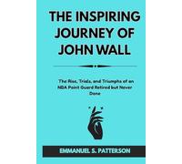 THE INSPIRING JOURNEY OF JOHN WALL: The Rise, Trials, and Triumphs of an NBA Point Guard Retired but Never Done