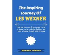 The Inspiring Journey of Les Wexner: How one man rose from modest roots to shape a city, redefine fashion, and build a legacy through bold strategy