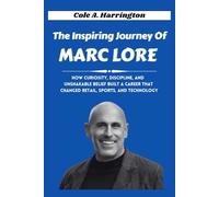 The Inspiring Journey of Marc Lore: How Curiosity, Discipline, and Unshakable Belief Built a Career that Changed Retail, Sports, and Technology (The Wealth Architects)