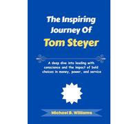The Inspiring Journey of Tom Steyer: A deep dive into leading with conscience and the impact of bold choices in money, power, and service (The Minds That Built Wealth)