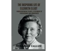 The Inspiring Life of Elizabeth Elliot: From Heartbreak to Hope, A Testament of Perseverance and Forgiveness