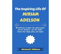 The Inspiring Life of Miriam Adelson: Revolutionary insights into global power, private influence, and the hidden forces that shape policy and empire (The Minds That Built Wealth)