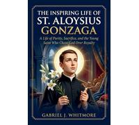 THE INSPIRING LIFE OF ST. ALOYSIUS GONZAGA (Lives of the Sacred Witnesses)