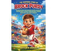 The Inspiring Story Of Brock Purdy: An Inspirational and Incredible Football Biography for Kids about a Seventh-Round Dreamer, a Modern Sports Hero, and a Great Comeback