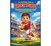 The Inspiring Story Of Brock Purdy: An Inspirational and Incredible Football Biography for Kids about a Seventh-Round Dreamer, a Modern Sports Hero, and a Great Comeback