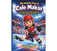 The Inspiring Story Of Cale Makar: A Biography for Kids that Follows an Inspirational Hockey Journey of a Modern Skating Superstar Shaped by Speed, Purpose, and Humble Leadership