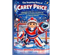 The Inspiring Story Of Carey Price: A Biography for Kids About a First Nations Kid, a Small-Town Rink, and the Journey to Hockey’s Greatest Stage as a Superstar Goaltender