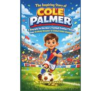 The Inspiring Story Of Cole Palmer: A Biography for Kids About a Football Prodigy’s Journey from Academy Dreamer to Global Game Changer