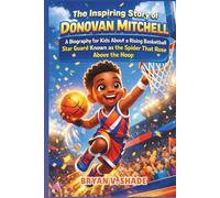 The Inspiring Story Of Donovan Mitchell: A Biography for Kids About a Rising Basketball Star Guard Known as the Spider That Rose Above the Hoop