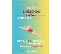 THE INSPIRING STORY OF ELLIE SIMMONDS: How One Girl Made a Big Splash and Became a Swimming Champion (Sports Legends for Kids)