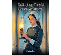 The Inspiring Story Of Florence Nightingale: Biography Of The Brave Nurse Who Changed Hospitals (Tales Of Unstoppable Spirits)