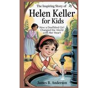 The Inspiring Story of Helen Keller for Kids: How a Deafblind Girl Changed the World with Her Heart