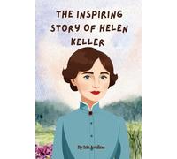 The Inspiring Story Of Helen Keller: The Girl Who Found Her Voice( Tales Of Unstoppable Spirits )