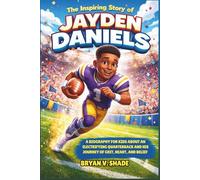 The Inspiring Story Of Jayden Daniels: A Biography for Kids About an Electrifying Quarterback and His Journey of Grit, Heart, and Belief