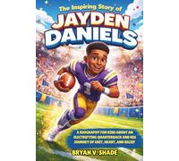 The Inspiring Story Of Jayden Daniels: A Biography for Kids About an Electrifying Quarterback and His Journey of Grit, Heart, and Belief