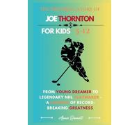 THE INSPIRING STORY OF JOE THORNTON: From Young Dreamer to Legendary NHL Playmaker - A Journey of Record-Breaking Greatness (Sports Legends for Kids)