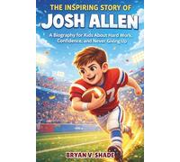 The Inspiring Story of Josh Allen: A Biography for Kids About Hard Work, Confidence, and Never Giving Up