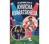 The inspiring story of Khvicha Kvaratskhelia: From Georgian Roots to Parisian Glory: The Khvicha Kvaratskhelia Story