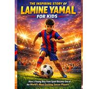 THE INSPIRING STORY OF LAMINE YAMAL FOR KIDS: How a Young Boy from Spain Became One of the World's Most Exciting Soccer Players