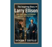 The Inspiring Story of Larry Ellison: From College Dropout to AI Billionaire and Cloud Tech Powerhouse