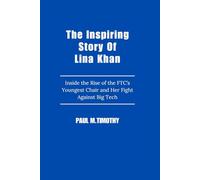 The Inspiring Story Of Lina Khan: Inside the Rise of the FTC’s Youngest Chair and Her Fight Against Big Tech