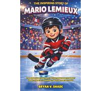 The Inspiring Story Of Mario Lemieux: A Biography for Kids and a Motivational Sports Journey About Strength, Leadership, and Achieving Big Goals