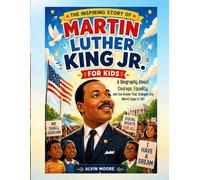 The Inspiring Story of Martin Luther King Jr. for Kids: A Biography About Courage, Equality, and the Dream That Changed the World (Ages 5-12)