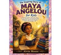 The Inspiring Story of MAYA ANGELOU for kids: A Powerful Children’s Biography About Courage, Resilience, Overcoming Hardship, Big Dreams, and the Life-Changing Power of Words (Ages 5-12)