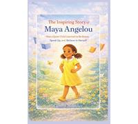 The Inspiring Story of Maya Angelou: How a Quiet Child Learned to Be Brave, Speak Up, and Believe in Herself