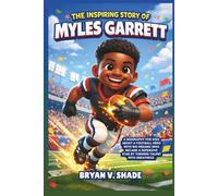 The Inspiring Story Of Myles Garrett: A Biography for Kids About a Football Hero with Big Dreams Who Became a Defensive Star by Turning Talent into Greatness