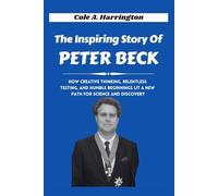 The Inspiring Story of Peter Beck: How creative thinking, relentless testing, and humble beginnings lit a new path for science and discovery (The Wealth Architects)