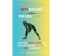 THE INSPIRING STORY OF SETH ROLLINS: How One Small-Town Kid with Big Dreams Became a WWE Champion (Sports Legends for Kids)