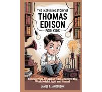 The Inspiring Story Of Thomas Edison For Kids: Discover the Inventor Who Changed the World with Light and Sound