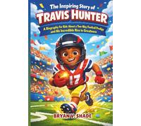 The Inspiring Story Of Travis Hunter: A Biography for Kids About a Two-Way Football Prodigy and His Incredible Rise to Greatness