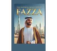 The Inspring Biography of Fazza: The Life and Vision of Hamdan bin Mohammed Al Maktoum, Crown Prince and Architect of Tomorrow's Dubai.