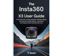 The Insta360 X3 User Guide: A Complete Step-by-Step Manual for Capturing, Editing, Unlocking Every Hidden Feature - and Sharing Jaw-Dropping Videos and Photos Like a Pro (Tech gadgets)