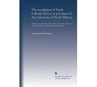 The installation of Frank LeRond McVey as president of the University of North Dakota: Programs and proceedings. The twenty-seventh, twenty-eighth and ... days of September, nineteen hundred ten