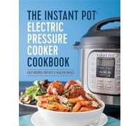 The Instant Pot Electric Pressure Cooker Cookbook: Easy Recipes for Fast & Healthy Meals