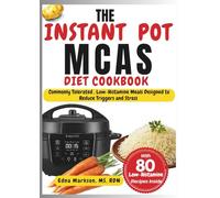 THE INSTANT POT MCAS DIET COOKBOOK: Commonly Tolerated, Low-Histamine Meals Designed to Reduce Triggers and Stress