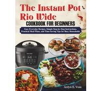 The Instant Pot Rio Wide Cookbook for Beginners: Easy Everyday Recipes, Simple Step-by-Step Instructions, Practical Meal Plans, and Time-Saving Tips for Busy Households