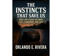 The Instincts That Save Us: What EMS Taught Me About Life, Leadership, and Loss