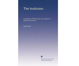 The Institutes: A textbook of the history and system of Roman private law,