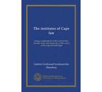 The institutes of Cape law (v.3 pt.2-3): being a compendium of the common law, decided cases, and statute law of the colony of the Cape of Good Hope