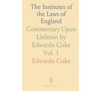 The Institutes of the Laws of England: Commentary Upon Littleton by Edwardo Coke